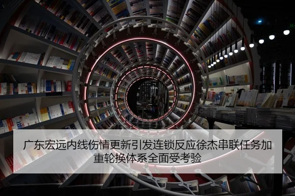 广东宏远内线伤情更新引发连锁反应徐杰串联任务加重轮换体系全面受考验 | JiuboSports